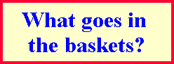 What goes in   the baskets?