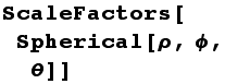 ScaleFactors[Spherical[ρ, ϕ, θ]]