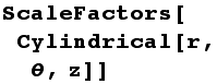 ScaleFactors[Cylindrical[r, θ, z]]