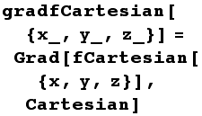 gradfCartesian[{x_, y_, z_}] = Grad[fCartesian[{x, y, z}], Cartesian]
