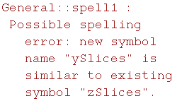 General :: spell1 : Possible spelling error: new symbol name \"ySlices\" is similar to existing symbol \"zSlices\".