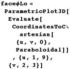 faceϕLo = ParametricPlot3D[Evaluate[CoordinatesToCartesian[{u, v, 0}, Paraboloidal]], {u, 1, 9}, {v, 2, 3}]