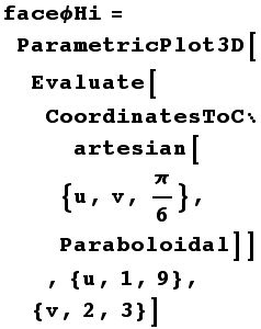 faceϕHi = ParametricPlot3D[Evaluate[CoordinatesToCartesian[{u, v, π/6}, Paraboloidal]], {u, 1, 9}, {v, 2, 3}]