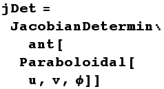 jDet = JacobianDeterminant[Paraboloidal[u, v, ϕ]]
