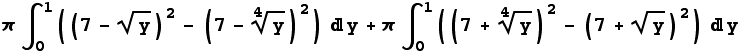 π∫_0^1 ((7 - y^(1/2))^2 - (7 - y^(1/4))^2) y + π∫_0^1 ((7 + y^(1/4))^2 - (7 + y^(1/2))^2) y