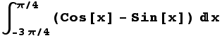 ∫_ (-3π/4)^(π/4) (Cos[x] - Sin[x]) x