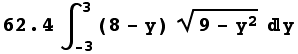 RowBox[{62.4, ∫_ (-3)^3 (8 - y) (9 - y^2)^(1/2) y}]