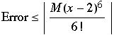 Error≤ | M(x - 2)^6/6 ! |