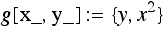 g[x_, y_] := {y, x^2}