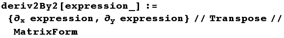 deriv2By2[expression_] := {∂_x expression, ∂_y expression}//Transpose//MatrixForm
