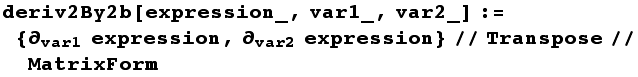 deriv2By2b[expression_, var1_, var2_] := {∂_var1 expression, ∂_var2 expression}//Transpose//MatrixForm