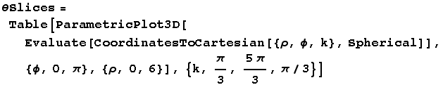 θSlices = Table[ParametricPlot3D[Evaluate[CoordinatesToCartesian[{ρ, ϕ, k}, Spherical]], {ϕ, 0, π}, {ρ, 0, 6}], {k, π/3, (5π)/3, π/3}]