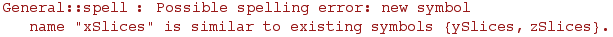 General :: spell : Possible spelling error: new symbol name \"xSlices\" is similar to existing symbols  {ySlices, zSlices} .