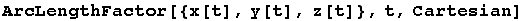 ArcLengthFactor[{x[t], y[t], z[t]}, t, Cartesian]