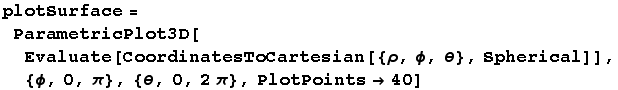plotSurface = ParametricPlot3D[Evaluate[CoordinatesToCartesian[{ρ, ϕ, θ}, Spherical]], {ϕ, 0, π}, {θ, 0, 2π}, PlotPoints40]