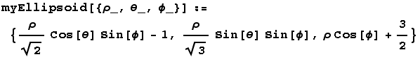 myEllipsoid[{ρ_, θ_, ϕ_}] := {ρ/2^(1/2) Cos[θ] Sin[ϕ] - 1, ρ/3^(1/2) Sin[θ] Sin[ϕ], ρ Cos[ϕ] + 3/2}