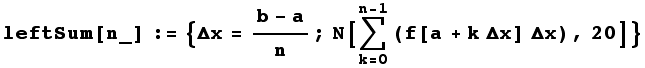 leftSum[n_] := {Δx = (b - a)/n ; N[Underoverscript[∑, k = 0, arg3] (f[a + k Δx] Δx), 20]}