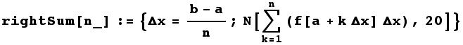 rightSum[n_] := {Δx = (b - a)/n ; N[Underoverscript[∑, k = 1, arg3] (f[a + k Δx] Δx), 20]}