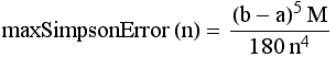 maxSimpsonError (n) = ((b - a)^5M)/(180n^4)