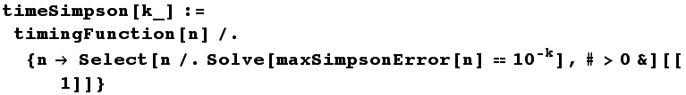 timeSimpson[k_] := timingFunction[n]/. {n Select[n/.Solve[maxSimpsonError[n] 10^(-k)], #>0&][[1]]}