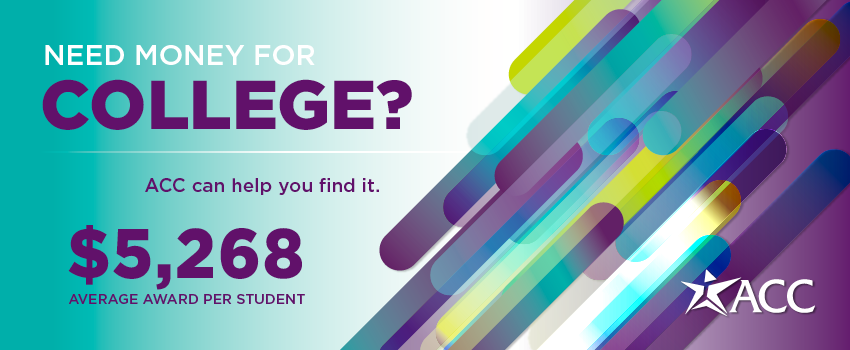 Need Money for College? ACC Can help you find it. $5,268 average award per student. 