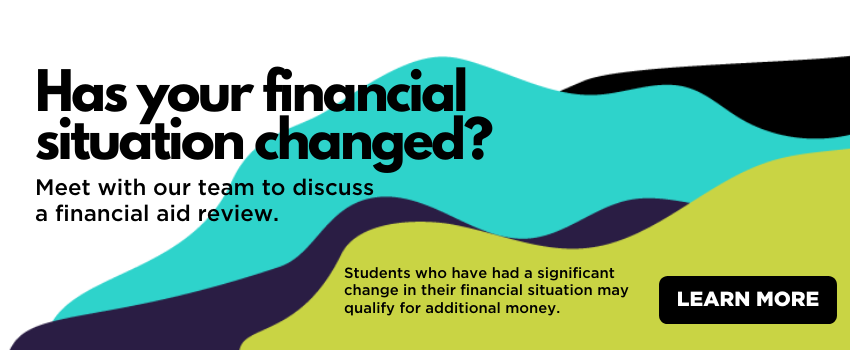 Has your financial situation changed? You may qualify for additional money.