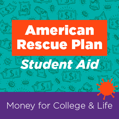 American Rescue Plan - Student Aid. Money for College and Life