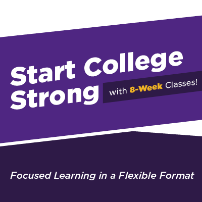 Start College Strong with 8-week classes! Focused learning in a flexible format