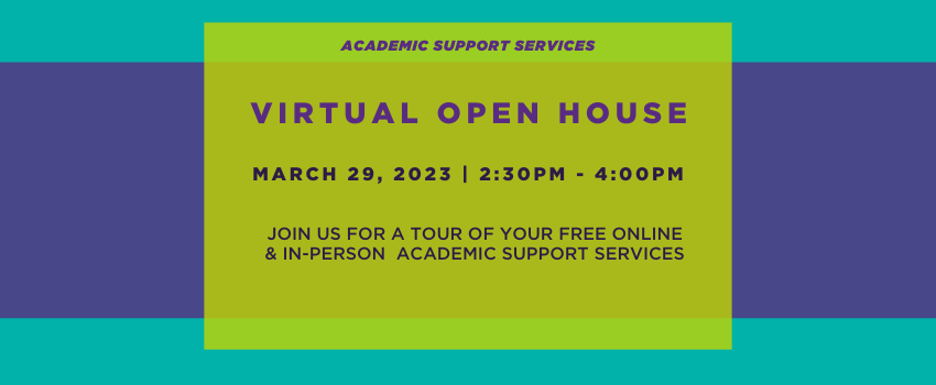 Academic Support Services Virtual Open House on March 29, 2023 from 2:30 to 4 pm. Join us for a tour of your free online & in-person academic support services