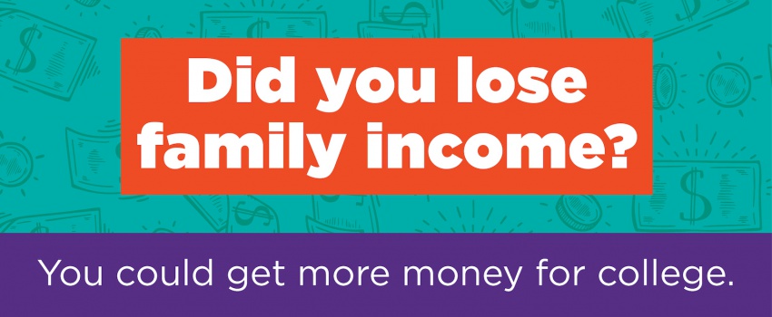 Did you lose family income? You could get more money for college.