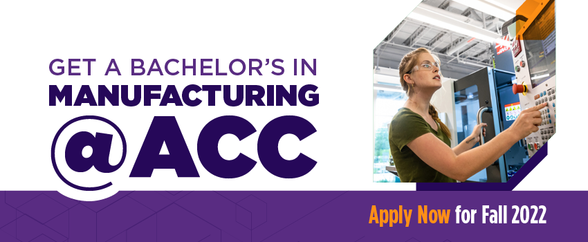 Get a bachelor's in manufacturing at ACC. Apply now for fall 2022