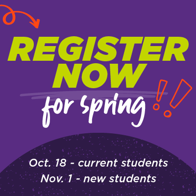Register now for spring. Oct 18 current students Nov 1 new students