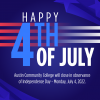 Happy 4th of July. Austin Community College will close in observance of Independence Day Monday, July 4. 