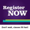 Register NOW. Don't wait, classes fill fast!