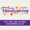 Happy Thanksgiving. ACC will be closed November 25-28
