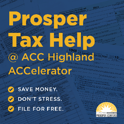 Yellow text on blue background of tax forms reads Prosper Tax Help @ ACC Highland ACCElerator. Save Money Don't Stress File for Free
